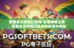 新葡京女神妲己四肖-探索神秘之界，新葡京女神妲己四肖的故事与神秘之味-新葡京女神妲己四肖