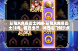 新葡京免费巴士时间-新葡京免费巴士时间，便捷出行，畅游澳门新景点-新葡京免费巴士时间