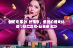 新葡京 取款-新葡京，便捷的游戏体验与取款流程-新葡京 取款