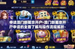 申请澳门新葡京开户-澳门新葡京开户申请的全面了解与操作流程解析-申请澳门新葡京开户