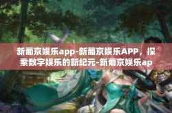 新葡京娱乐app-新葡京娱乐APP，探索数字娱乐的新纪元-新葡京娱乐app