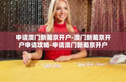 申请澳门新葡京开户-澳门新葡京开户申请攻略-申请澳门新葡京开户