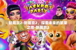 新葡京2-新葡京2,探索未来的繁荣之地-新葡京2