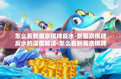 怎么看新葡京棋牌反水-新葡京棋牌反水的深度解读-怎么看新葡京棋牌反水