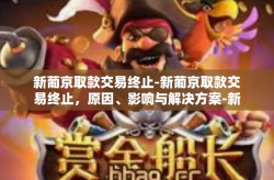 新葡京取款交易终止-新葡京取款交易终止，原因、影响与解决方案-新葡京取款交易终止