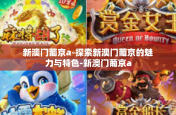 新澳门葡京a-探索新澳门葡京的魅力与特色-新澳门葡京a
