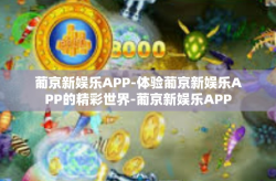 葡京新娱乐APP-体验葡京新娱乐APP的精彩世界-葡京新娱乐APP