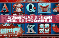 澳门新葡京网址娱乐-澳门新葡京网址娱乐，探索现代娱乐的新天地-澳门新葡京网址娱乐