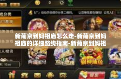 新葡京到妈祖庙怎么走-新葡京到妈祖庙的详细路线指南-新葡京到妈祖庙怎么走