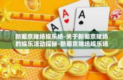 新葡京赌场娱乐场-关于新葡京赌场的娱乐活动探秘-新葡京赌场娱乐场