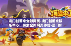 澳门新葡京全部网页-澳门新葡京娱乐中心，探索全新网页体验-澳门新葡京全部网页