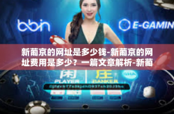 新葡京的网址是多少钱-新葡京的网址费用是多少？一篇文章解析-新葡京的网址是多少钱