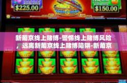 新葡京线上赌博-警惕线上赌博风险，远离新葡京线上赌博陷阱-新葡京线上赌博