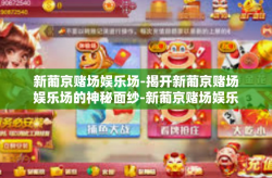 新葡京赌场娱乐场-揭开新葡京赌场娱乐场的神秘面纱-新葡京赌场娱乐场