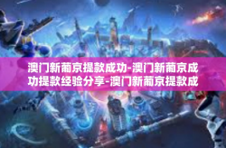 澳门新葡京提款成功-澳门新葡京成功提款经验分享-澳门新葡京提款成功