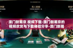 澳门新葡京 视频下载-澳门新葡京的视频欣赏与下载体验分享-澳门新葡京 视频下载