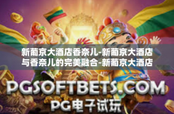 新葡京大酒店香奈儿-新葡京大酒店与香奈儿的完美融合-新葡京大酒店香奈儿