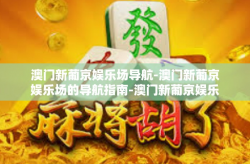 澳门新葡京娱乐场导航-澳门新葡京娱乐场的导航指南-澳门新葡京娱乐场导航