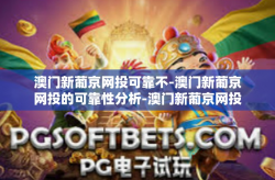 澳门新葡京网投可靠不-澳门新葡京网投的可靠性分析-澳门新葡京网投可靠不