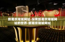 新葡京赌城网址-探索新葡京赌城网址的世界-新葡京赌城网址