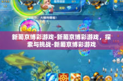 新葡京博彩游戏-新葡京博彩游戏，探索与挑战-新葡京博彩游戏