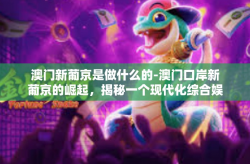 澳门新葡京是做什么的-澳门口岸新葡京的崛起，揭秘一个现代化综合娱乐中心的用途与功能-澳门新葡京是做什么的