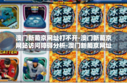 澳门新葡京网址打不开-澳门新葡京网站访问障碍分析-澳门新葡京网址打不开