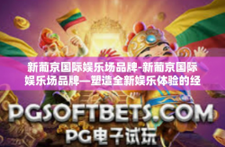 新葡京国际娱乐场品牌-新葡京国际娱乐场品牌—塑造全新娱乐体验的经典典范-新葡京国际娱乐场品牌