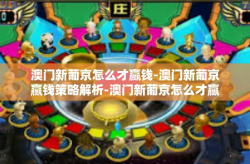 澳门新葡京怎么才赢钱-澳门新葡京赢钱策略解析-澳门新葡京怎么才赢钱