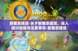 新葡京提现-关于新葡京提现，深入探讨流程与注意事项-新葡京提现