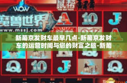 新葡京发财车最早几点-新葡京发财车的运营时间与您的财富之旅-新葡京发财车最早几点