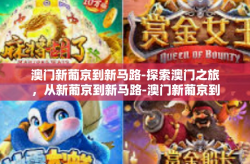 澳门新葡京到新马路-探索澳门之旅，从新葡京到新马路-澳门新葡京到新马路