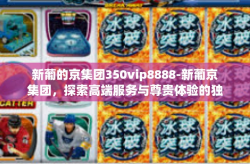 新葡的京集团350vip8888-新葡京集团，探索高端服务与尊贵体验的独特融合-新葡的京集团350vip8888