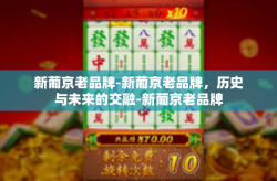 新葡京老品牌-新葡京老品牌，历史与未来的交融-新葡京老品牌