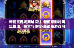 新葡京游戏网址投注-新葡京游戏网址投注，探索与体验-新葡京游戏网址投注