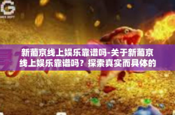 新葡京线上娱乐靠谱吗-关于新葡京线上娱乐靠谱吗？探索真实而具体的讨论与考察。新葡京线上娱乐靠谱吗