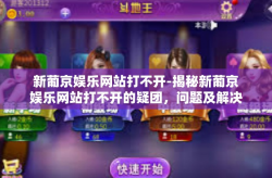 新葡京娱乐网站打不开-揭秘新葡京娱乐网站打不开的疑团，问题及解决方法初探-新葡京娱乐网站打不开