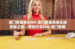 澳门新葡京8300-澳门新葡京娱乐场探秘之旅—寻找代号830-澳门新葡京8300