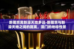新葡京离新濠天地多远-新葡京与新濠天地之间的距离，澳门的地标性景点间的探索-新葡京离新濠天地多远