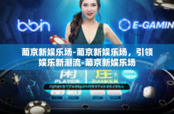 葡京新娱乐场-葡京新娱乐场，引领娱乐新潮流-葡京新娱乐场