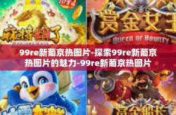 99re新葡京热图片-探索99re新葡京热图片的魅力-99re新葡京热图片