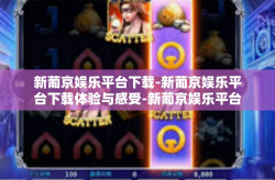 新葡京娱乐平台下载-新葡京娱乐平台下载体验与感受-新葡京娱乐平台下载