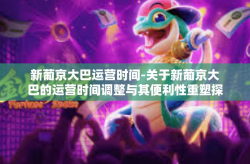 新葡京大巴运营时间-关于新葡京大巴的运营时间调整与其便利性重塑探讨-新葡京大巴运营时间