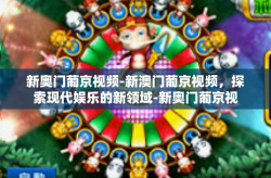 新奥门葡京视频-新澳门葡京视频，探索现代娱乐的新领域-新奥门葡京视频