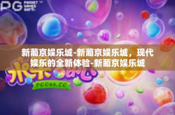 新葡京娱乐城-新葡京娱乐城，现代娱乐的全新体验-新葡京娱乐城