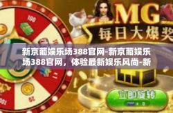 新京葡娱乐场388官网-新京葡娱乐场388官网，体验最新娱乐风尚-新京葡娱乐场388官网
