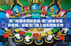 澳门新葡京国际官网-澳门新葡京国际官网，探索澳门线上娱乐的新天地-澳门新葡京国际官网