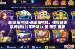 新 葡京 棋牌-新葡京棋牌，体验经典棋牌游戏的革新魅力-新 葡京 棋牌