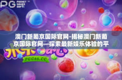 澳门新葡京国际官网-揭秘澳门新葡京国际官网—探索最新娱乐体验的平台-澳门新葡京国际官网