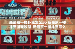 新葡京一楼扑克怎么玩-新葡京一楼扑克游戏攻略-新葡京一楼扑克怎么玩